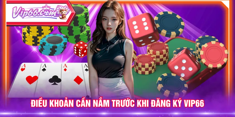 Điều khoản cần nắm trước khi đăng ký VIP66