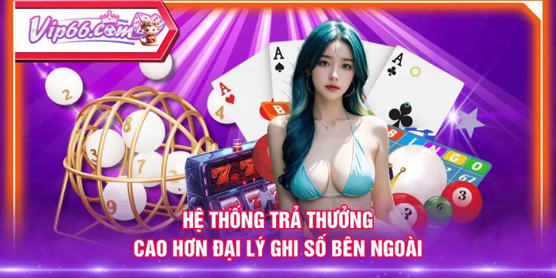 Hệ thống trả thưởng cao hơn đại lý ghi số bên ngoài