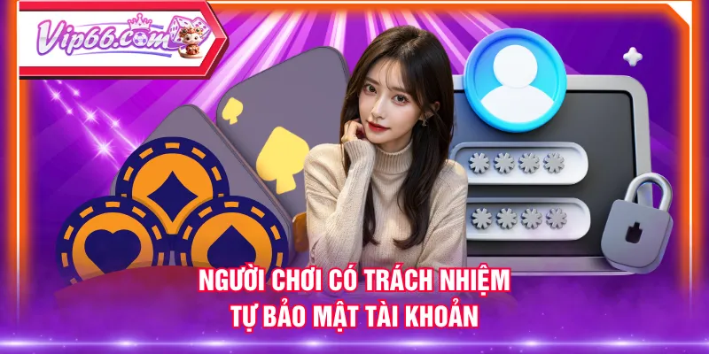 Người chơi có trách nhiệm tự bảo mật tài khoản