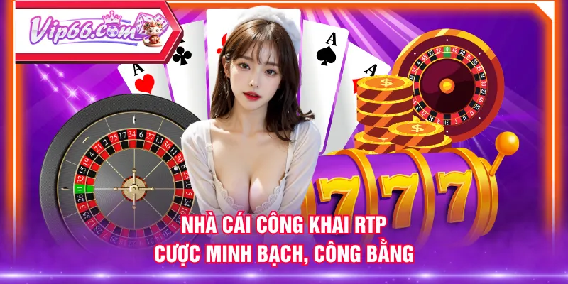 Nhà cái công khai RTP cược minh bạch, công bằng