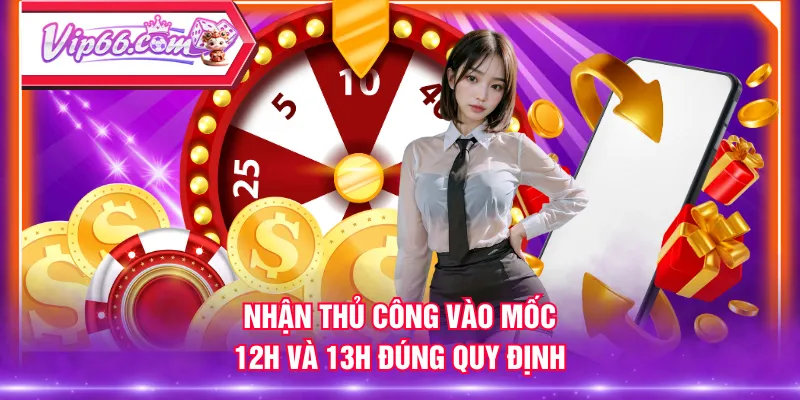 Nhận thủ công vào mốc 12h và 13h đúng quy định
