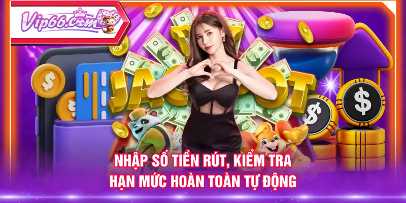 Nhập số tiền rút, kiểm tra hạn mức hoàn toàn tự động